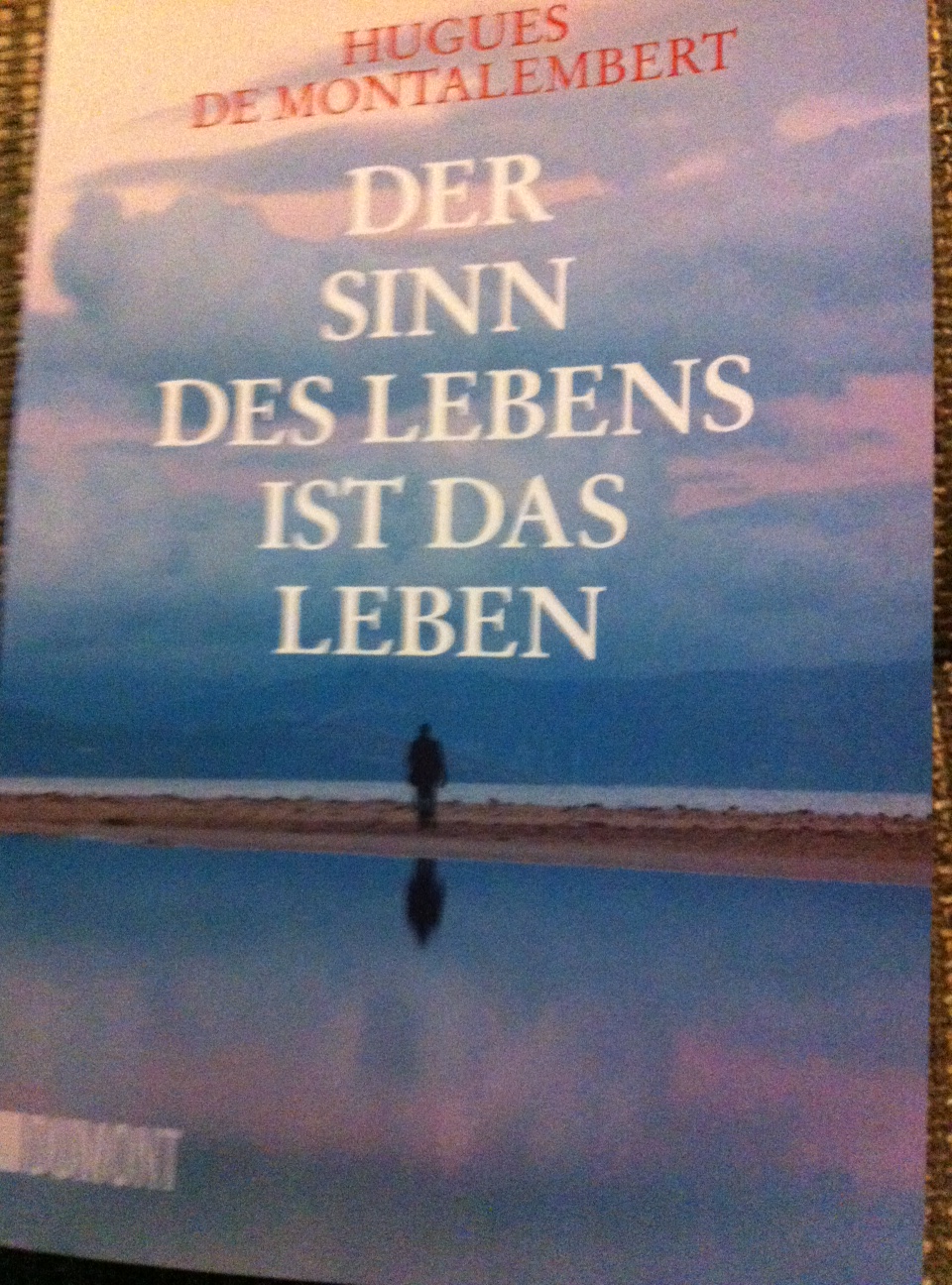 Hugues de Montalembert: Der Sinn des Lebens ist das&nbsp;Leben