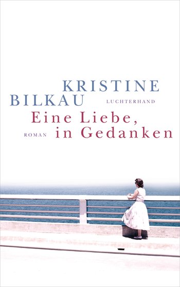 Kristine Bilkau: Eine Liebe, in&nbsp;Gedanken